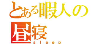 とある暇人の昼寝（ｓｌｅｅｐ）