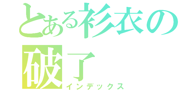 とある衫衣の破了（インデックス）