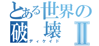 とある世界の破 壊 者Ⅱ（ディケイド）