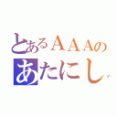 とあるＡＡＡのあたにし（）