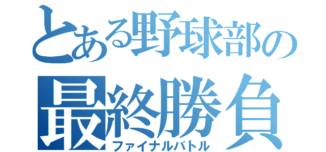 とある野球部の最終勝負（ファイナルバトル）