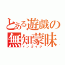 とある遊戯の無知蒙昧（ドンガイジ）