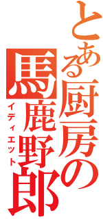 とある厨房の馬鹿野郎（イディエット）