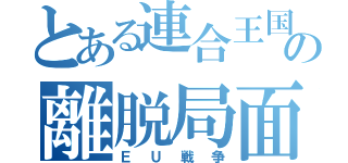 とある連合王国の離脱局面（ＥＵ戦争）