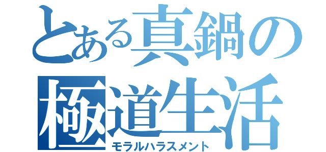 とある真鍋の極道生活（モラルハラスメント）