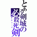 とある剣城の必殺死剣（デスソード）