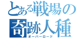 とある戦場の奇跡人種（オーバーロード）