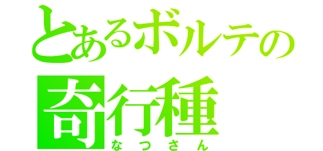 とあるボルテの奇行種（なつさん）