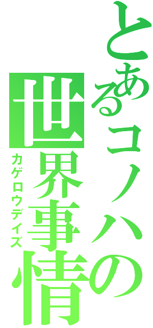 とあるコノハの世界事情（カゲロウデイズ）