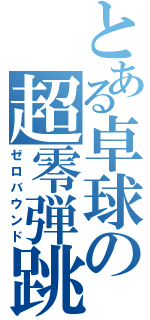 とある卓球の超零弾跳（ゼロバウンド）