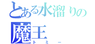 とある水溜りの魔王（トミー）