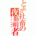 とある社畜の夜勤明者（やきんあけ）