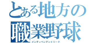 とある地方の職業野球（インディペンデントリーグ）