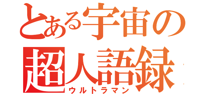 とある宇宙の超人語録（ウルトラマン）