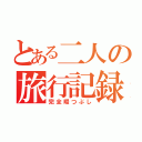 とある二人の旅行記録（完全暇つぶし）