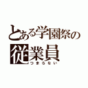 とある学園祭の従業員（つまらない）