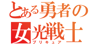 とある勇者の女光戦士（プリキュア）