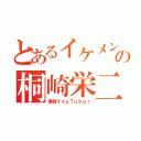 とあるイケメンの桐崎栄二（最強ＹｏｕＴｕｂｅｒ）