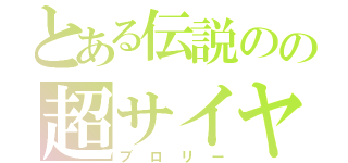 とある伝説のの超サイヤ人（ブロリー）