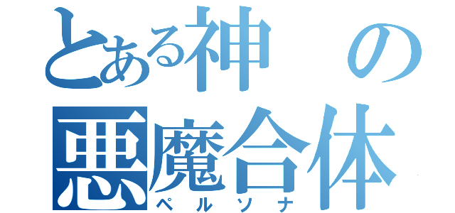 とある神の悪魔合体（ペルソナ）