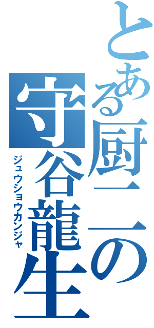 とある厨二の守谷龍生（ジュウショウカンジャ）