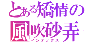 とある矯情の風吹砂弄（インデックス）