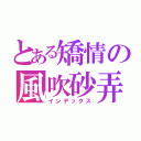 とある矯情の風吹砂弄（インデックス）