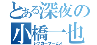 とある深夜の小橋一也（レッカーサービス）