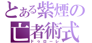 とある紫煙の亡者術式（ドゥローレ）