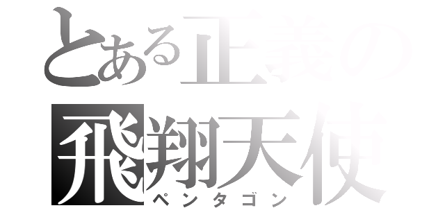 とある正義の飛翔天使（ペンタゴン）