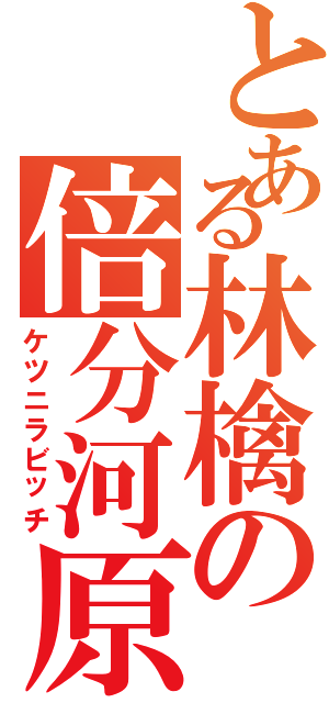 とある林檎の倍分河原（ケツニラビッチ）