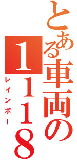 とある車両の１１１８（レインボー）