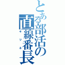 とある部活の直線番長（キツネ）