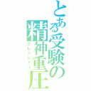 とある受験の精神重圧（プレッシャー）