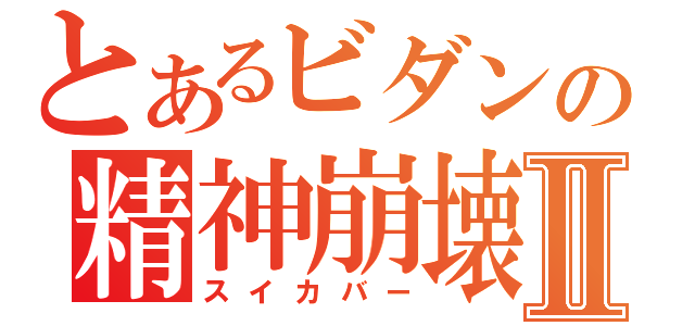 とあるビダンの精神崩壊Ⅱ（スイカバー）