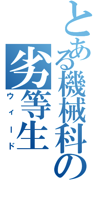 とある機械科の劣等生（ウィード）