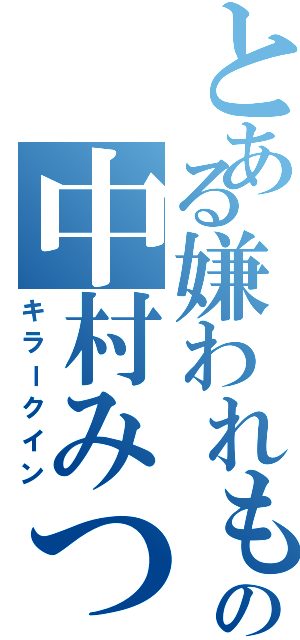 とある嫌われもののの中村みつき（キラークイン）