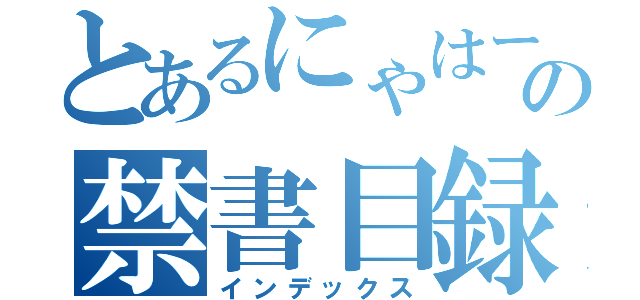 とあるにゃはーんの禁書目録（インデックス）