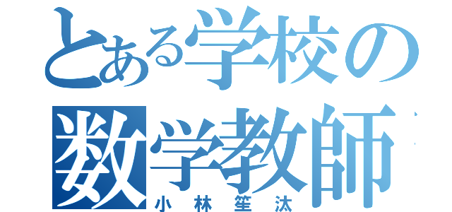 とある学校の数学教師（小林笙汰）