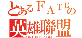 とあるＦＡＴＥの英雄聯盟（ＯＵＴ Ｓｔａｙ Ｎｉｇｈｔ）