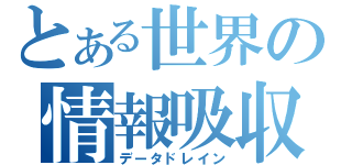 とある世界の情報吸収（データドレイン）