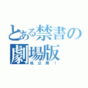 とある禁書の劇場版（祝公開！）