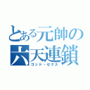 とある元帥の六天連鎖（ゴッド・ゼクス）