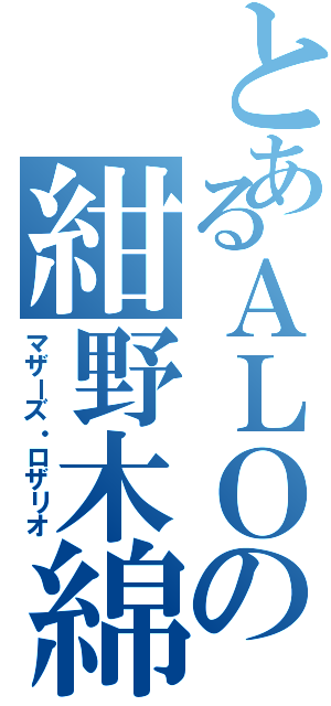 とあるＡＬＯの紺野木綿季（マザーズ・ロザリオ）