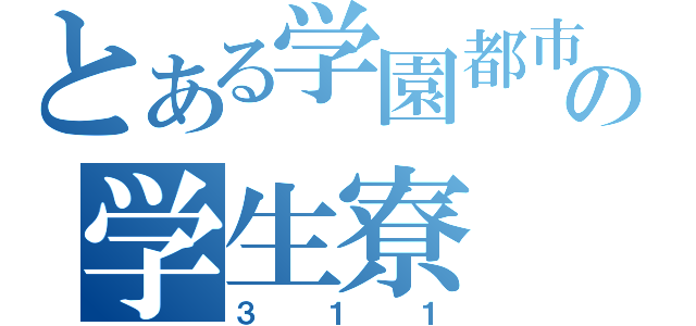 とある学園都市の学生寮（３１１）