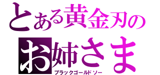 とある黄金刃のお姉さま（ブラックゴールドソー）