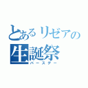 とあるリゼアの生誕祭（バースデー）