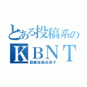 とある投稿系のＫＢＮＴＶ（動画投稿系男子）