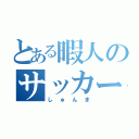 とある暇人のサッカー部（しゅんま）