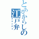 とあるからしの江戸弁Ⅱ（テヤンデイ）